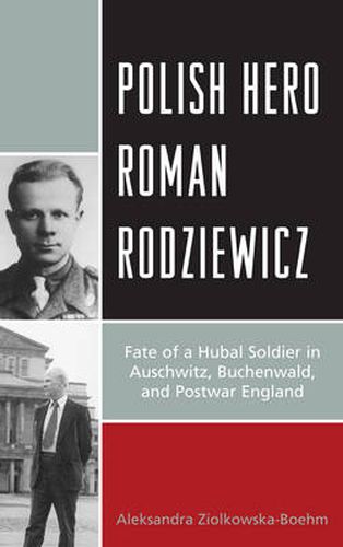 Cover image for Polish Hero Roman Rodziewicz: Fate of a Hubal Soldier in Auschwitz, Buchenwald, and Postwar England