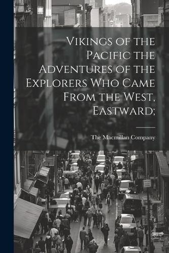 Cover image for Vikings of the Pacific the Adventures of the Explorers who Came From the West, Eastward;