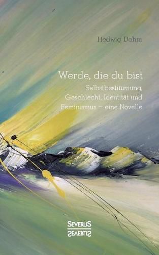 Cover image for Werde, die Du bist: Selbstbestimmung, Geschlecht, Identitat und Feminismus - eine Novelle