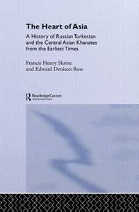 Cover image for The Heart of Asia: A History of Russian Turkestan and the Central Asian Khanates from the Earliest Times