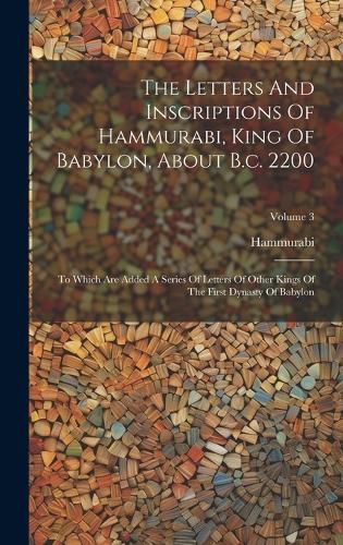 Cover image for The Letters And Inscriptions Of Hammurabi, King Of Babylon, About B.c. 2200