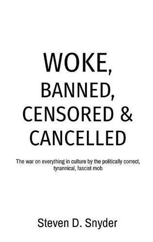 Woke, Banned, Censored & Cancelled: The war on everything in culture by the politically correct, tyrannical, fascist mob