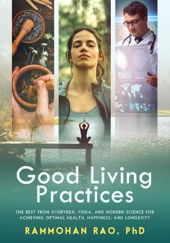 Cover image for Good Living Practices: The Best From Ayurveda, Yoga, and Modern Science for Achieving Optimal Health, Happiness and Longevity