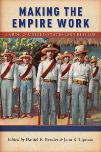 Cover image for Making the Empire Work: Labor and United States Imperialism