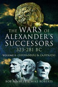 Cover image for The Wars of Alexander's Successors 323 - 281 BC: Volume 1: Commanders and Campaigns