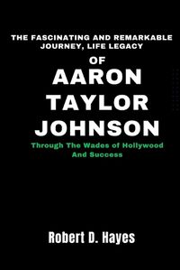 Cover image for The Fascinating And Remarkable Journey, Life Legacy Of Aaron Taylor-Johnson
