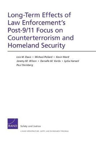 Cover image for Long-Term Effects of Law Enforcement1s Post-9/11 Focus on Counterterrorism and Homeland Security