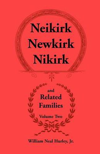 Neikirk - Newkirk - Nikirk and Related Families, Volume Twobeing an Account of the Descendants of Johann Heinrick Neukirch, Born C.1708 in Germany