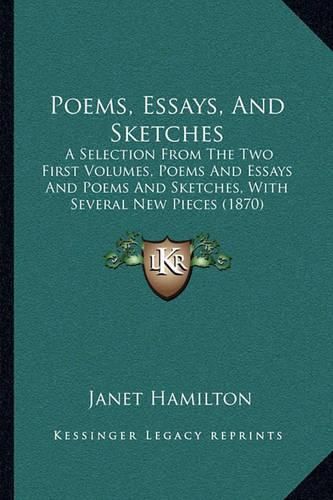 Cover image for Poems, Essays, and Sketches: A Selection from the Two First Volumes, Poems and Essays and Poems and Sketches, with Several New Pieces (1870)