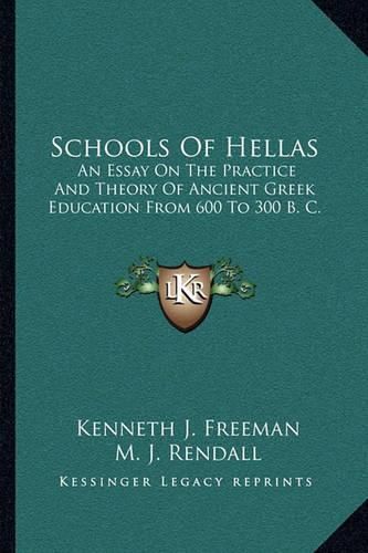 Schools of Hellas: An Essay on the Practice and Theory of Ancient Greek Education from 600 to 300 B. C.