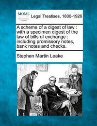 Cover image for A Scheme of a Digest of Law: With a Specimen Digest of the Law of Bills of Exchange: Including Promissory Notes, Bank Notes and Checks.