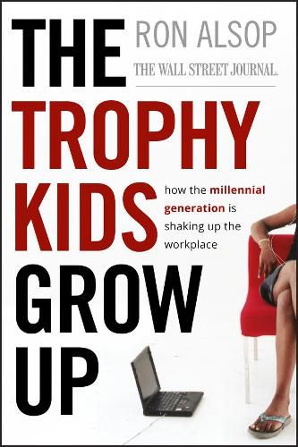 Cover image for The Trophy Kids Grow Up: How the Millennial Generation is Shaking Up the Workplace