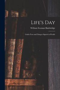 Cover image for Life's Day: Guide-posts and Danger-signals in Health