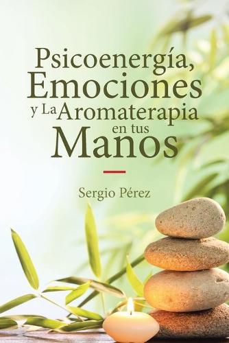 Cover image for Psicoenergia, Emociones y La Aromaterapia en tus Manos