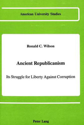 Cover image for Ancient Republicanism: Its Struggle for Liberty Against Corruption