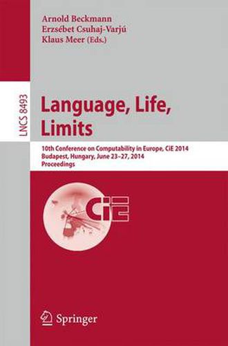 Cover image for Language, Life, Limits: 10th Conference on Computability in Europe, CiE 2014, Budapest, Hungary, June 23-27, 2014, Proceedings