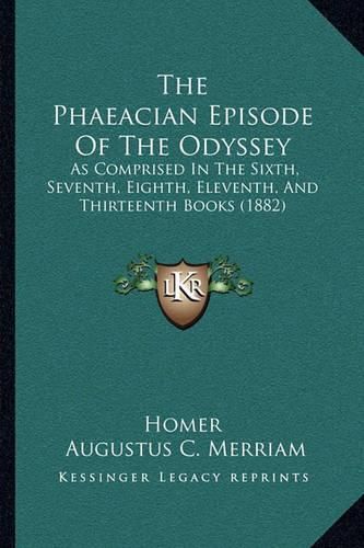 Cover image for The Phaeacian Episode of the Odyssey: As Comprised in the Sixth, Seventh, Eighth, Eleventh, and Thirteenth Books (1882)