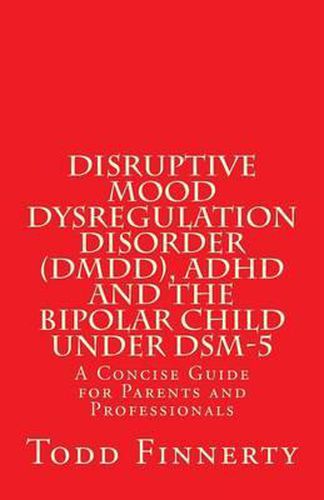 Cover image for Disruptive Mood Dysregulation Disorder (DMDD), ADHD and the Bipolar Child Under Dsm-5: A Concise Guide for Parents and Professionals