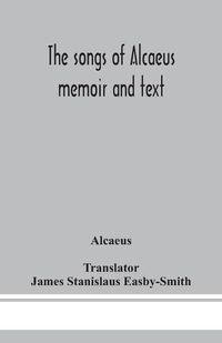 Cover image for The songs of Alcaeus; memoir and text