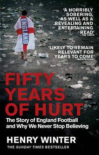 Cover image for Fifty Years of Hurt: The Story of England Football and Why We Never Stop Believing