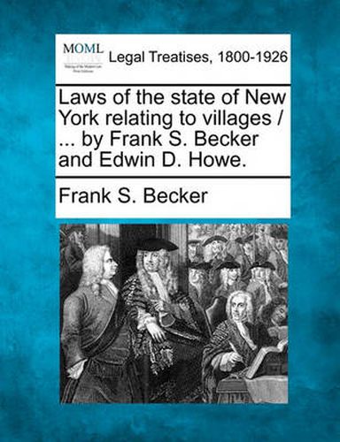 Cover image for Laws of the State of New York Relating to Villages / ... by Frank S. Becker and Edwin D. Howe.