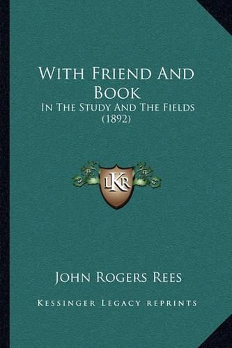 With Friend and Book with Friend and Book: In the Study and the Fields (1892) in the Study and the Fields (1892)