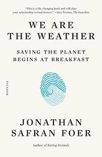 Cover image for We Are the Weather: Saving the Planet Begins at Breakfast