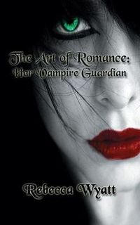 Cover image for The Art of Romance: Book 1 Her Vampire Guardian