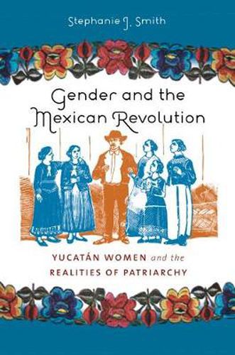 Cover image for Gender and the Mexican Revolution: Yucatan Women and the Realities of Patriarchy