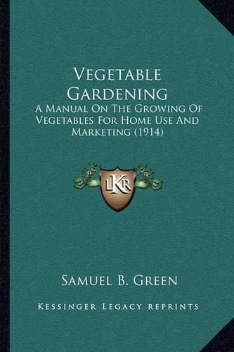 Cover image for Vegetable Gardening: A Manual on the Growing of Vegetables for Home Use and Marketing (1914)