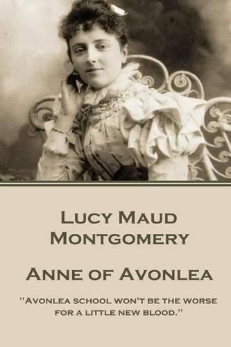 Lucy Montgomery - Anne of Avonlea: Avonlea school won't be the worse for a little new blood.