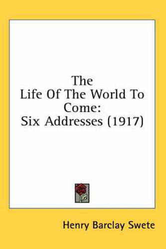 Cover image for The Life of the World to Come: Six Addresses (1917)