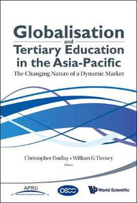 Cover image for Globalisation And Tertiary Education In The Asia-pacific: The Changing Nature Of A Dynamic Market