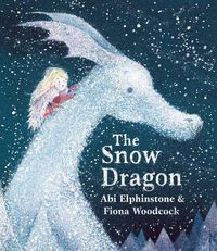 Cover image for The Snow Dragon: The perfect book for cold winter's nights, and cosy Christmas mornings.