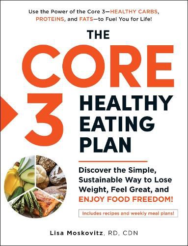 The Core 3 Healthy Eating Plan: Discover the Simple, Sustainable Way to Lose Weight, Feel Great, and Enjoy Food Freedom!