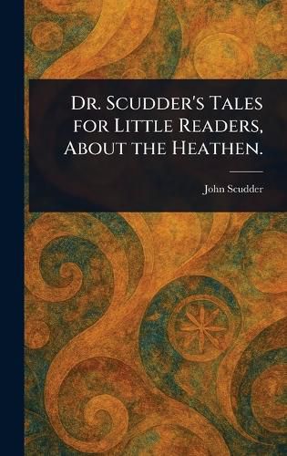 Cover image for Dr. Scudder's Tales for Little Readers, About the Heathen.