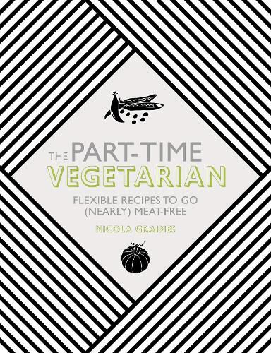 Cover image for The Part-Time Vegetarian: Flexible Recipes to Go (Nearly) Meat-Free