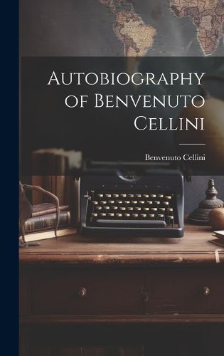 Autobiography of Benvenuto Cellini