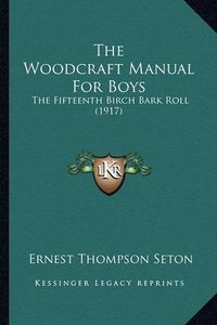 Cover image for The Woodcraft Manual for Boys: The Fifteenth Birch Bark Roll (1917)