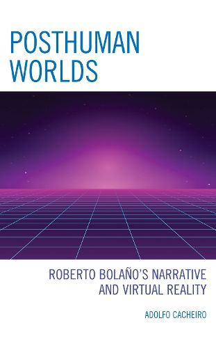 Posthuman Worlds: Roberto Bolano's Narrative and Virtual Reality