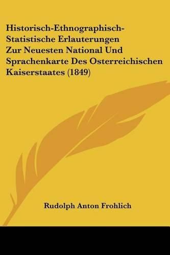 Cover image for Historisch-Ethnographisch-Statistische Erlauterungen Zur Neuesten National Und Sprachenkarte Des Osterreichischen Kaiserstaates (1849)