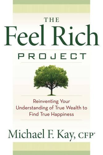 Cover image for The Feel Rich Project: Reinventing Your Understanding of True Wealth to Find True Happiness