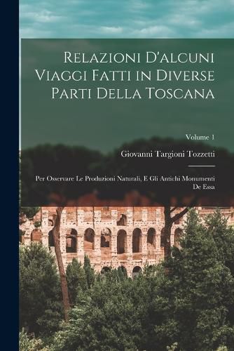 Cover image for Relazioni D'alcuni Viaggi Fatti in Diverse Parti Della Toscana