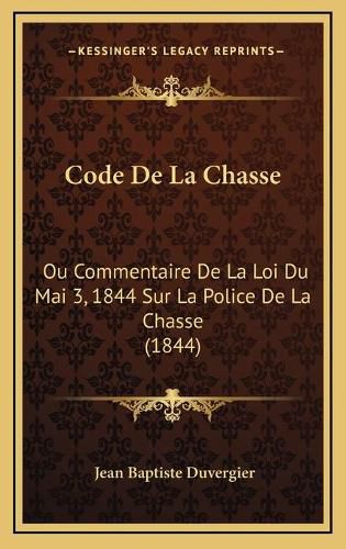 Cover image for Code de La Chasse: Ou Commentaire de La Loi Du Mai 3, 1844 Sur La Police de La Chasse (1844)