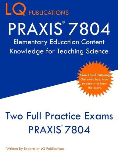 Cover image for PRAXIS 7804 Elementary Education Content Knowledge for Teaching Science: PRAXIS 7804 - Free Online Tutoring - New 2020 Edition - Best Practice Exam Questions