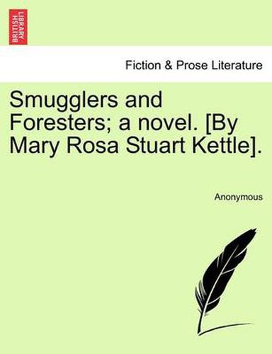 Cover image for Smugglers and Foresters; A Novel. [By Mary Rosa Stuart Kettle].