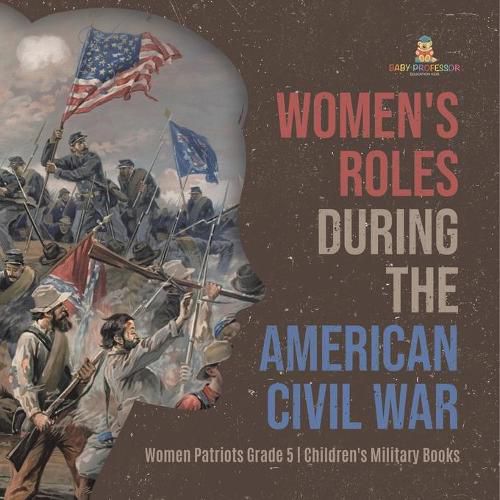 Cover image for Women's Roles During the American Civil War Women Patriots Grade 5 Children's Military Books