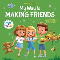 Cover image for My Way to Making Friends: Children's Book about Friendship, Inclusion and Social Skills (Kids Feelings)