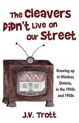 Cover image for The Cleaver's Didn't Live on Our Street: Growing Up in Windsor, Ontario, in the 1940s and 1950s