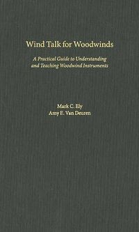 Cover image for Wind Talk for Woodwinds: A Practical Guide to Understanding and Teaching Woodwind Instruments